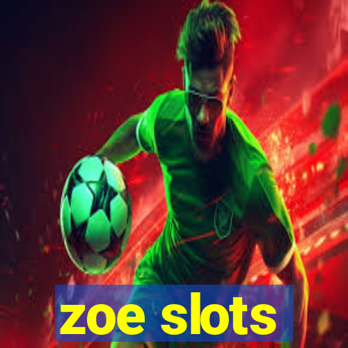 zoe slots